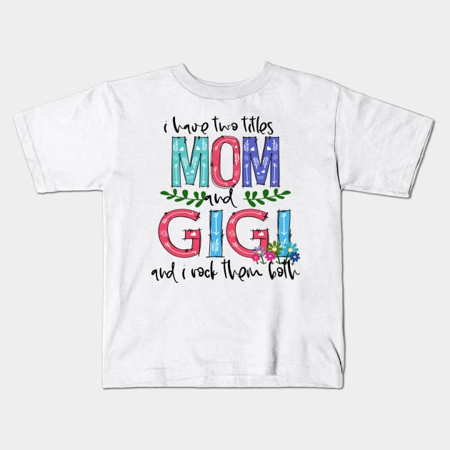 I Have Two Titles Mom and GIGI Mother's Day Gift 1 Shirt Kids T-Shirt by HomerNewbergereq